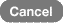 Cancel